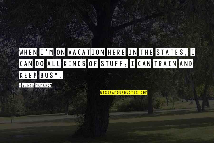 States Of Quotes By Vince McMahon: When I'm on vacation here in the States,