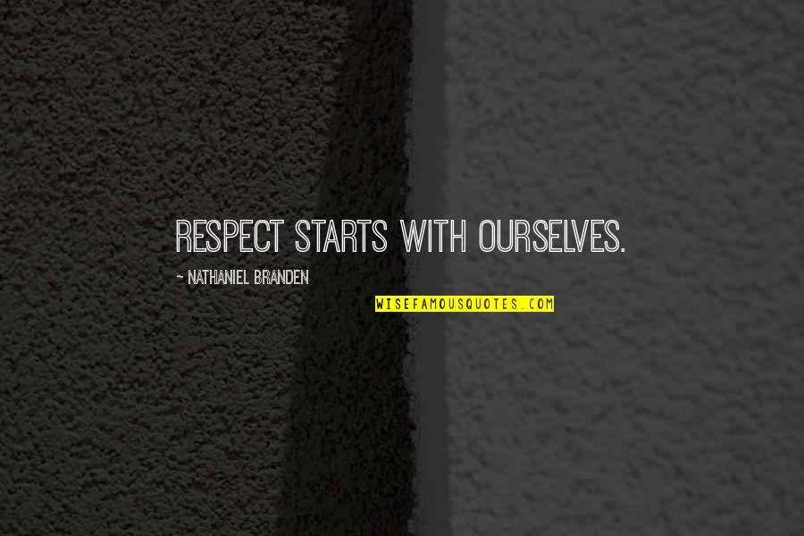 States Ones Views Quotes By Nathaniel Branden: Respect starts with ourselves. States Ones Views Quotes By Nathaniel Branden: Respect starts with ourselves.