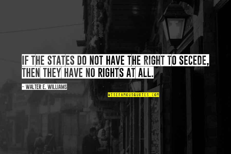 States Rights Quotes By Walter E. Williams: If the States do not have the right