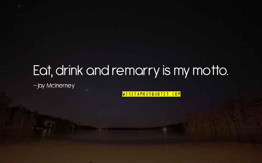 States You Can Remain Quotes By Jay McInerney: Eat, drink and remarry is my motto. States You Can Remain Quotes By Jay McInerney: Eat, drink and remarry is my motto.