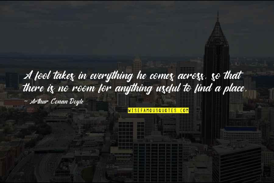 States You Cant Pump Quotes By Arthur Conan Doyle: A fool takes in everything he comes across, States You Cant Pump Quotes By Arthur Conan Doyle: A fool takes in everything he comes across,