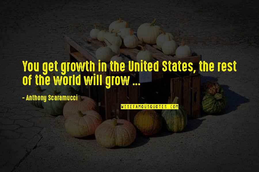 States You Quotes By Anthony Scaramucci: You get growth in the United States, the States You Quotes By Anthony Scaramucci: You get growth in the United States, the