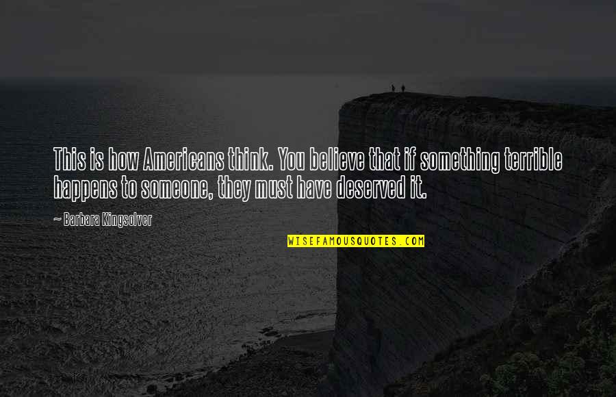 States You Quotes By Barbara Kingsolver: This is how Americans think. You believe that States You Quotes By Barbara Kingsolver: This is how Americans think. You believe that