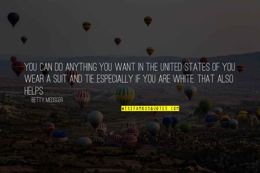 States You Quotes By Betty Medsger: You can do anything you want in the States You Quotes By Betty Medsger: You can do anything you want in the