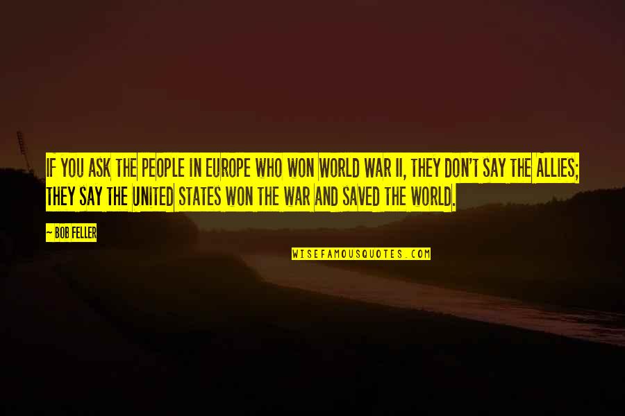 States You Quotes By Bob Feller: If you ask the people in Europe who States You Quotes By Bob Feller: If you ask the people in Europe who