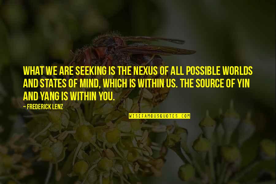 States You Quotes By Frederick Lenz: What we are seeking is the nexus of