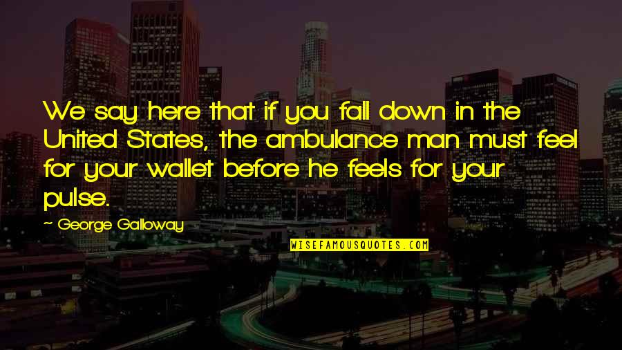 States You Quotes By George Galloway: We say here that if you fall down States You Quotes By George Galloway: We say here that if you fall down