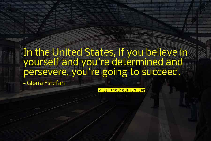 States You Quotes By Gloria Estefan: In the United States, if you believe in