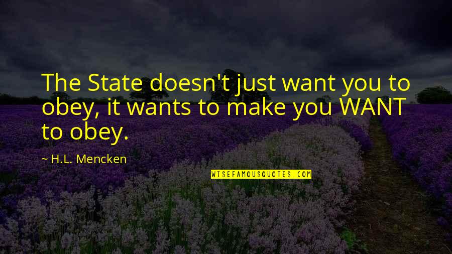 States You Quotes By H.L. Mencken: The State doesn't just want you to obey,