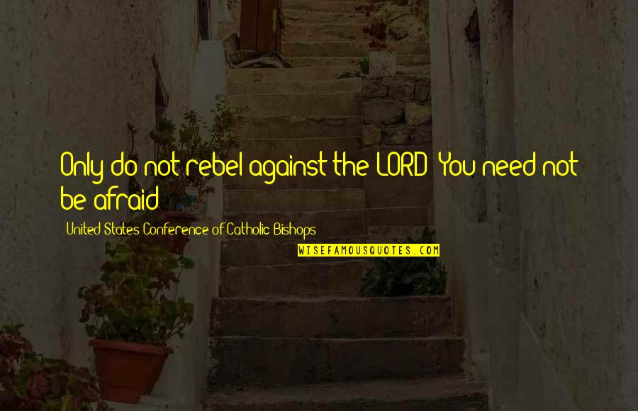 States You Quotes By United States Conference Of Catholic Bishops: Only do not rebel against the LORD! You