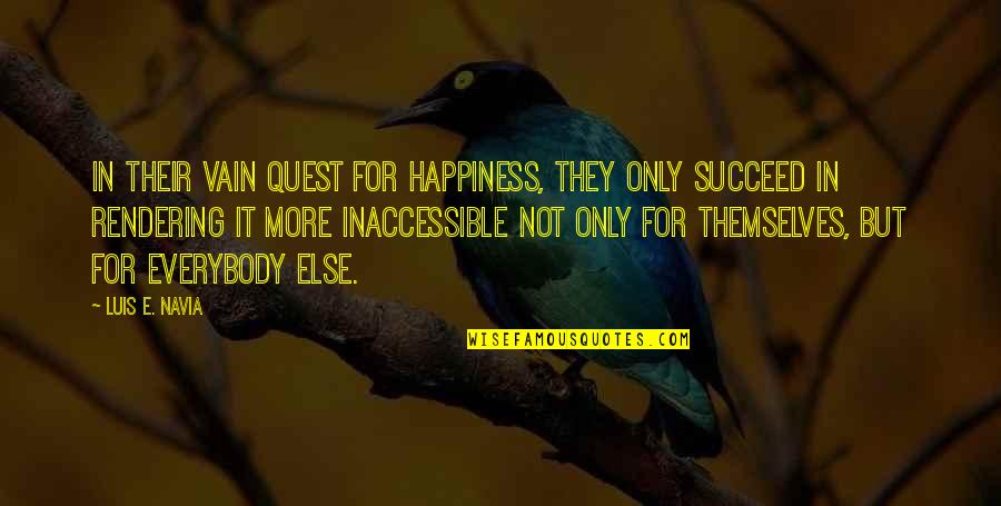 Statesboro Quotes By Luis E. Navia: In their vain quest for happiness, they only