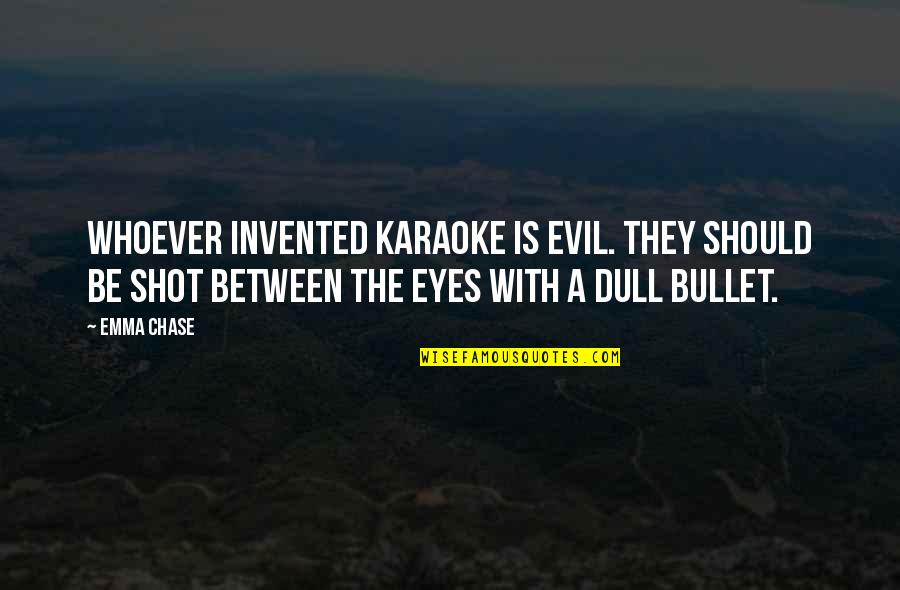 Statesman Edmund Burke Quotes By Emma Chase: Whoever invented karaoke is evil. They should be