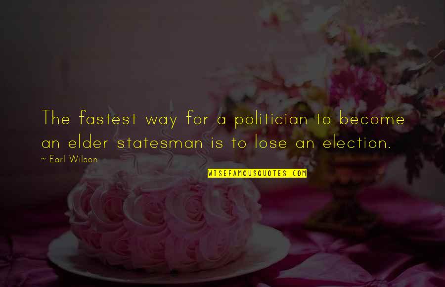 Statesman Vs Politician Quotes By Earl Wilson: The fastest way for a politician to become