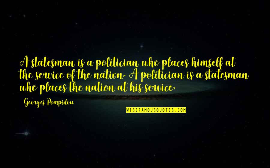 Statesman Vs Politician Quotes By Georges Pompidou: A statesman is a politician who places himself