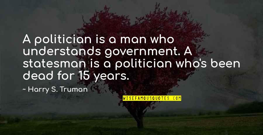 Statesman Vs Politician Quotes By Harry S. Truman: A politician is a man who understands government.