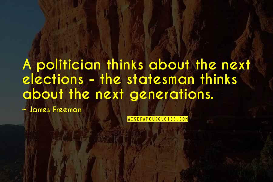 Statesman Vs Politician Quotes By James Freeman: A politician thinks about the next elections -