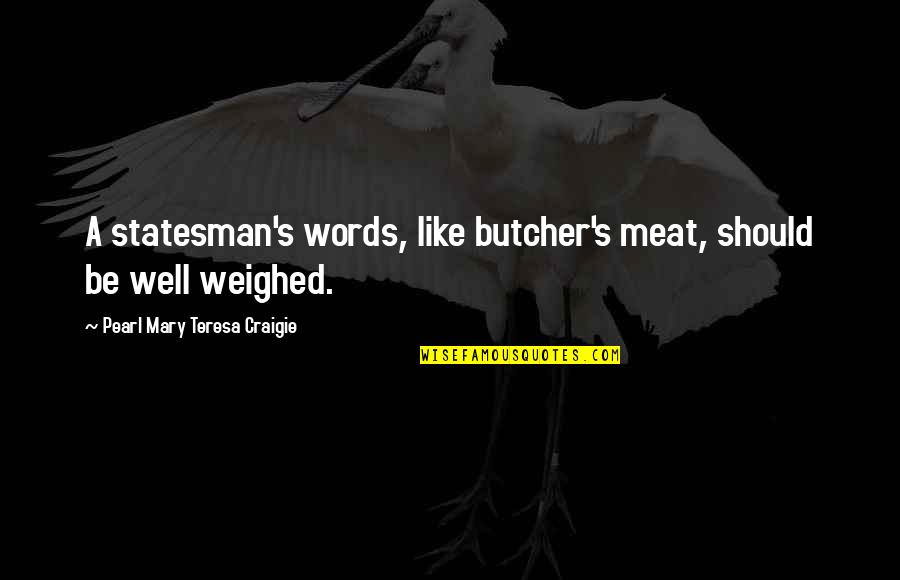 Statesman Vs Politician Quotes By Pearl Mary Teresa Craigie: A statesman's words, like butcher's meat, should be
