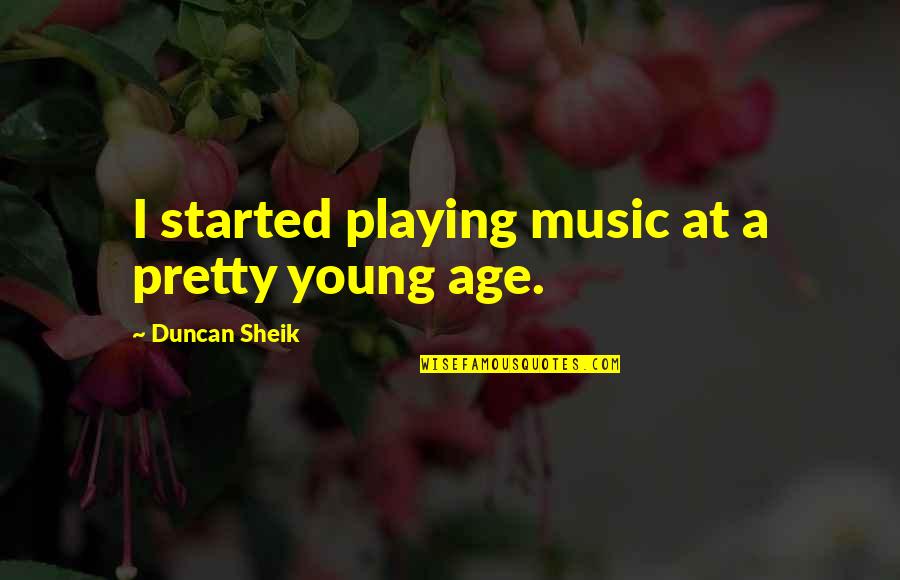 Statesresorted Quotes By Duncan Sheik: I started playing music at a pretty young Statesresorted Quotes By Duncan Sheik: I started playing music at a pretty young