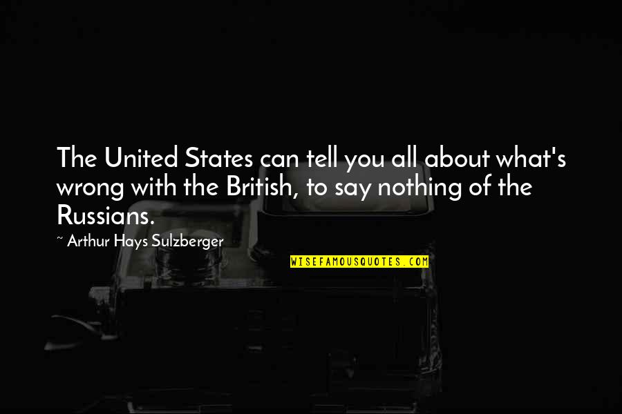 States's Quotes By Arthur Hays Sulzberger: The United States can tell you all about