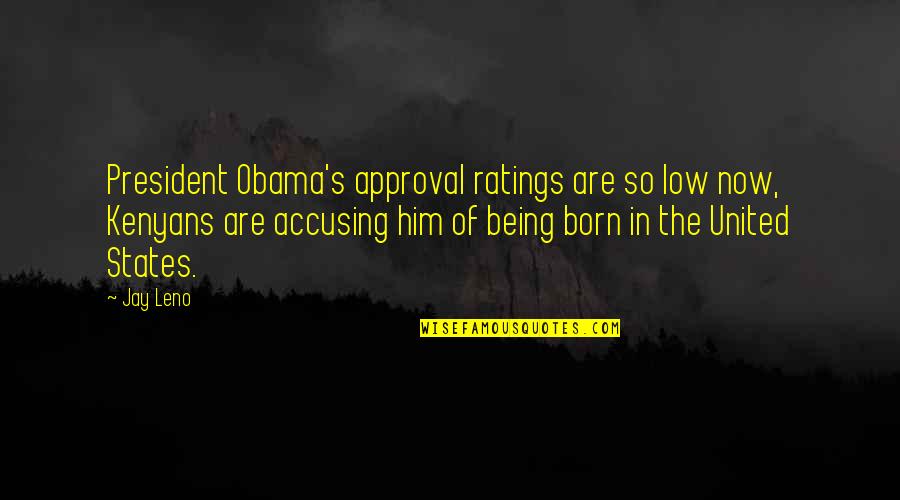 States's Quotes By Jay Leno: President Obama's approval ratings are so low now,