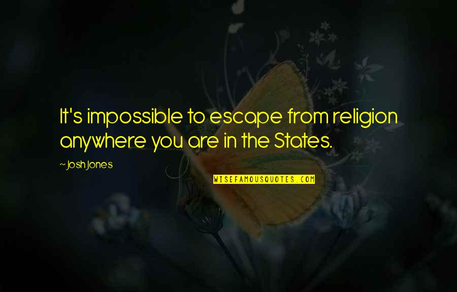 States's Quotes By Josh Jones: It's impossible to escape from religion anywhere you