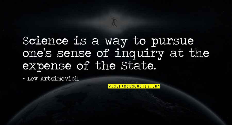 States's Quotes By Lev Artsimovich: Science is a way to pursue one's sense