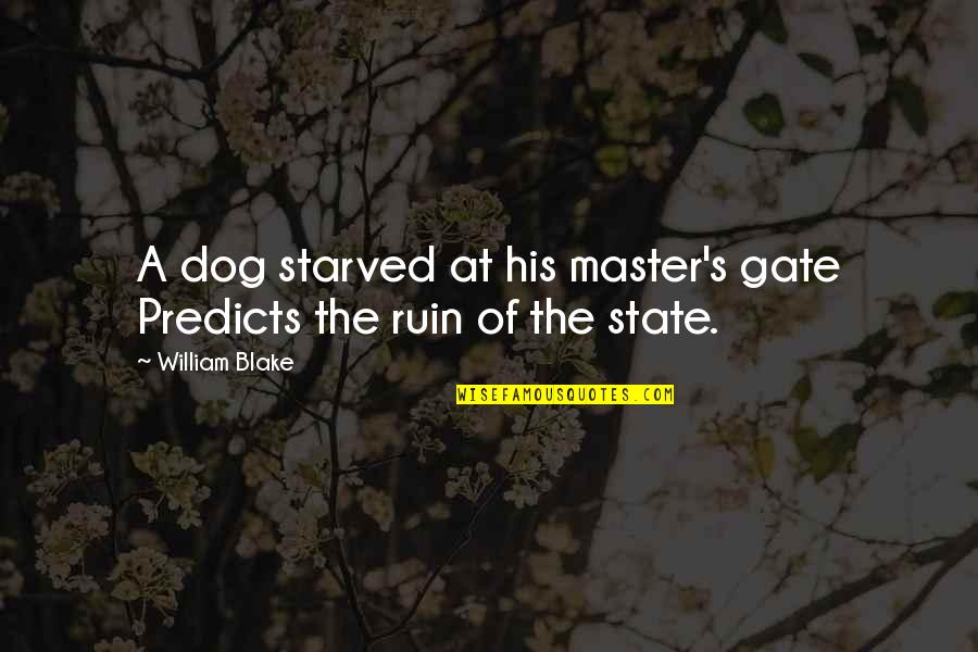 States's Quotes By William Blake: A dog starved at his master's gate Predicts