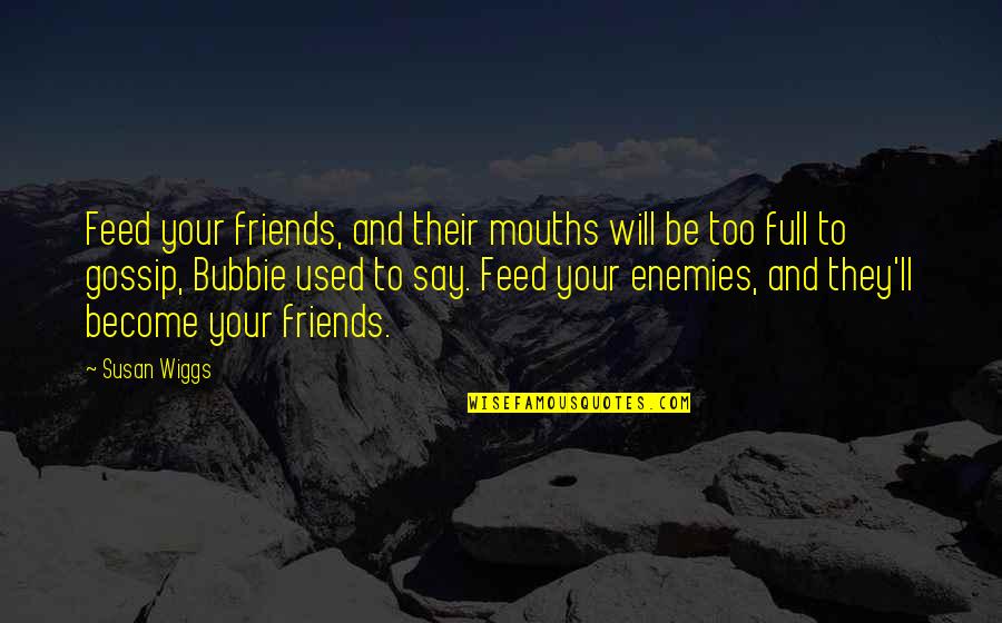 Stateswoman Quotes By Susan Wiggs: Feed your friends, and their mouths will be