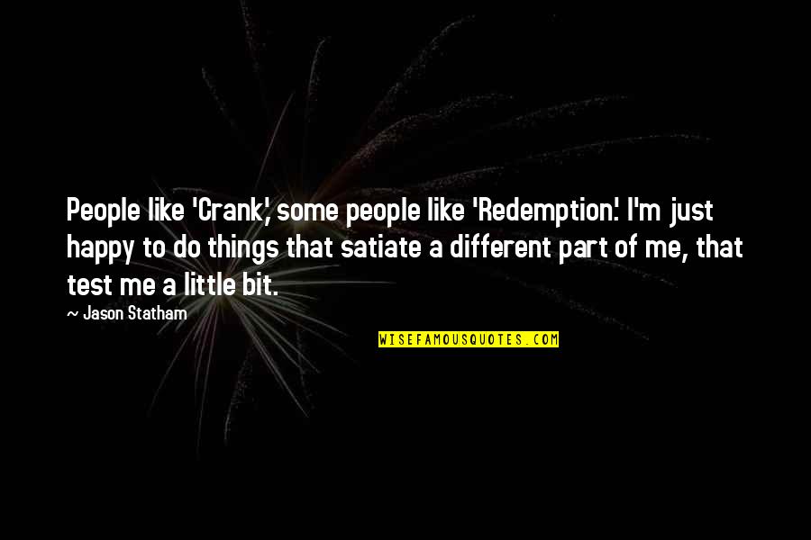 Statham Jason Quotes By Jason Statham: People like 'Crank,' some people like 'Redemption.' I'm
