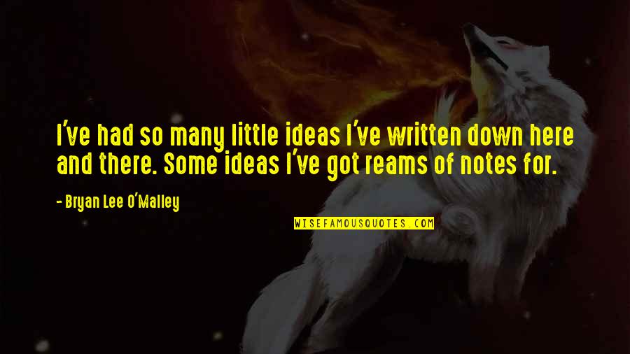 Stathas Llc Quotes By Bryan Lee O'Malley: I've had so many little ideas I've written Stathas Llc Quotes By Bryan Lee O'Malley: I've had so many little ideas I've written