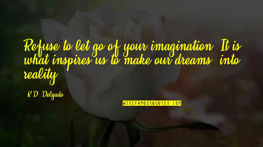 Stathas Llc Quotes By K.D. Delgado: Refuse to let go of your imagination. It Stathas Llc Quotes By K.D. Delgado: Refuse to let go of your imagination. It