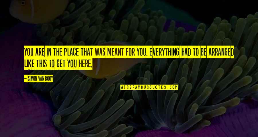 Stathas Llc Quotes By Simon Van Booy: You are in the place that was meant Stathas Llc Quotes By Simon Van Booy: You are in the place that was meant