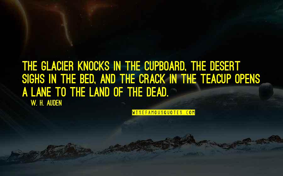 Stathas Llc Quotes By W. H. Auden: The glacier knocks in the cupboard, The desert Stathas Llc Quotes By W. H. Auden: The glacier knocks in the cupboard, The desert