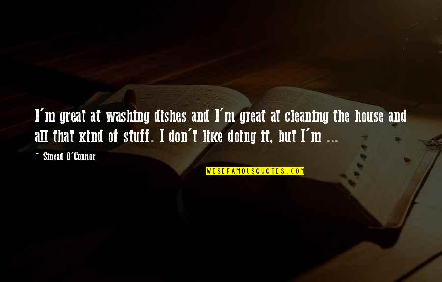 Stathatos Answer Quotes By Sinead O'Connor: I'm great at washing dishes and I'm great Stathatos Answer Quotes By Sinead O'Connor: I'm great at washing dishes and I'm great