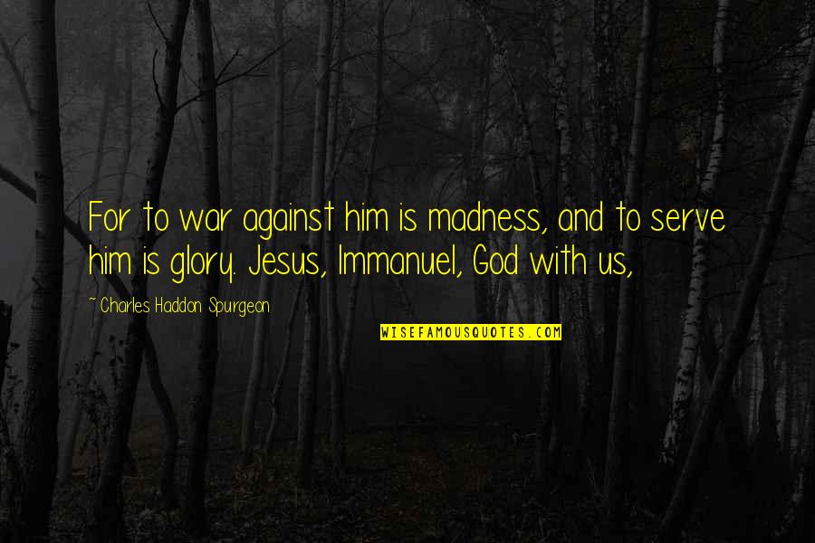 Statherian Quotes By Charles Haddon Spurgeon: For to war against him is madness, and Statherian Quotes By Charles Haddon Spurgeon: For to war against him is madness, and