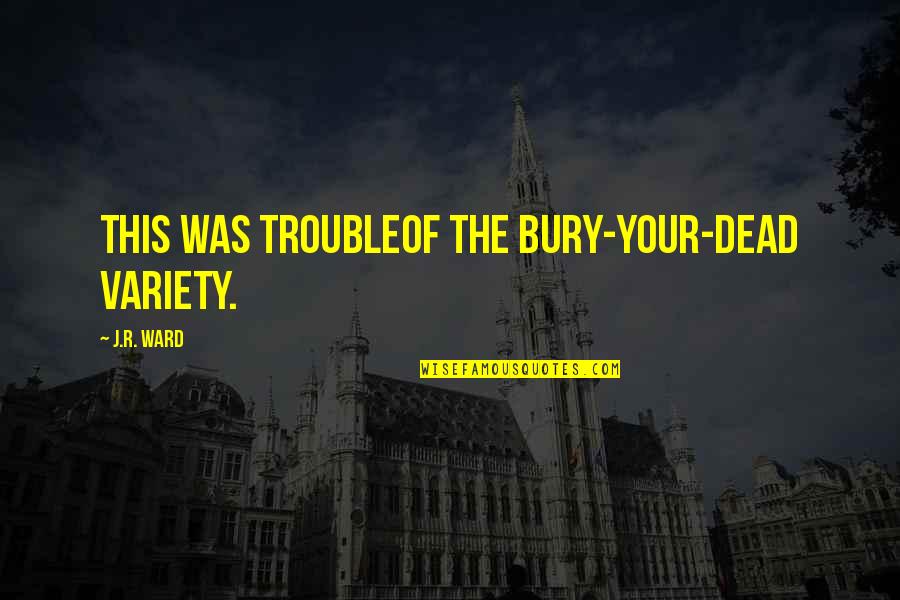 Stathia Annis Quotes By J.R. Ward: This was troubleof the bury-your-dead variety. Stathia Annis Quotes By J.R. Ward: This was troubleof the bury-your-dead variety.