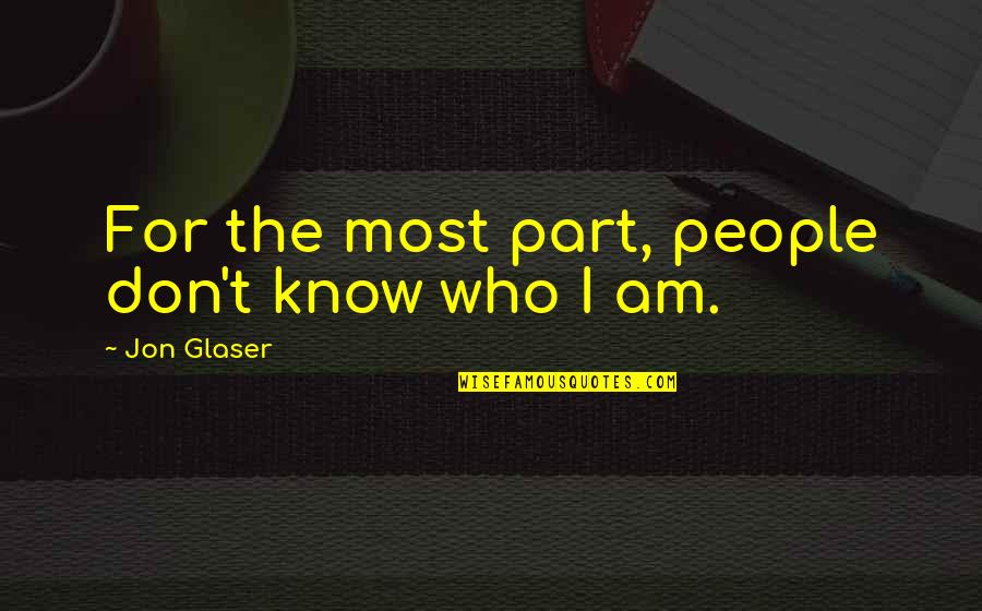 Stathia Annis Quotes By Jon Glaser: For the most part, people don't know who Stathia Annis Quotes By Jon Glaser: For the most part, people don't know who