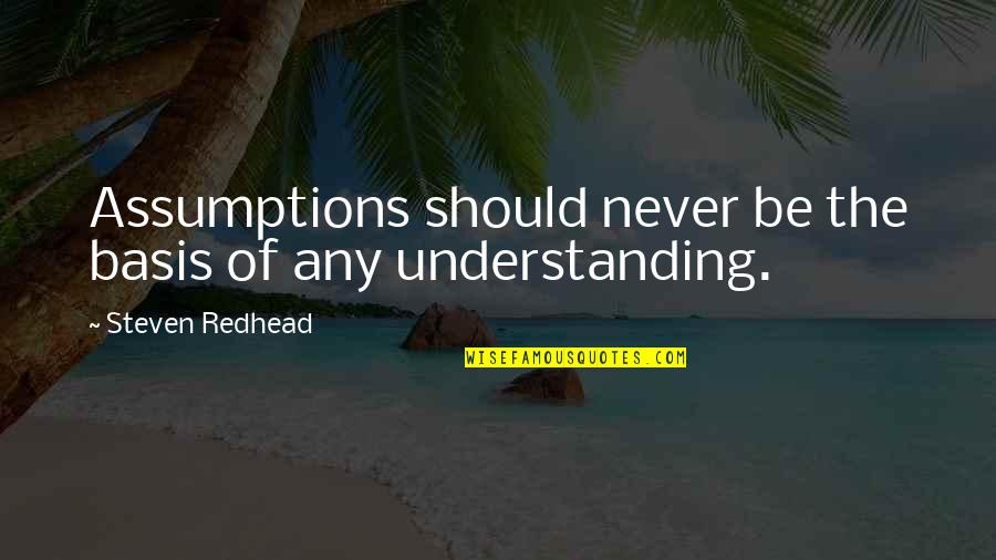 Stathian Quotes By Steven Redhead: Assumptions should never be the basis of any Stathian Quotes By Steven Redhead: Assumptions should never be the basis of any