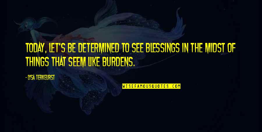 Stathis Kalyvas Quotes By Lysa TerKeurst: Today, let's be determined to see blessings in