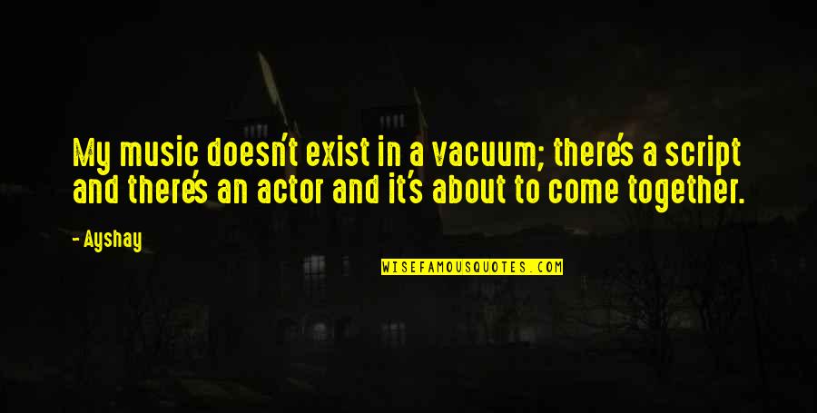Stathis Psaltis Quotes By Ayshay: My music doesn't exist in a vacuum; there's Stathis Psaltis Quotes By Ayshay: My music doesn't exist in a vacuum; there's