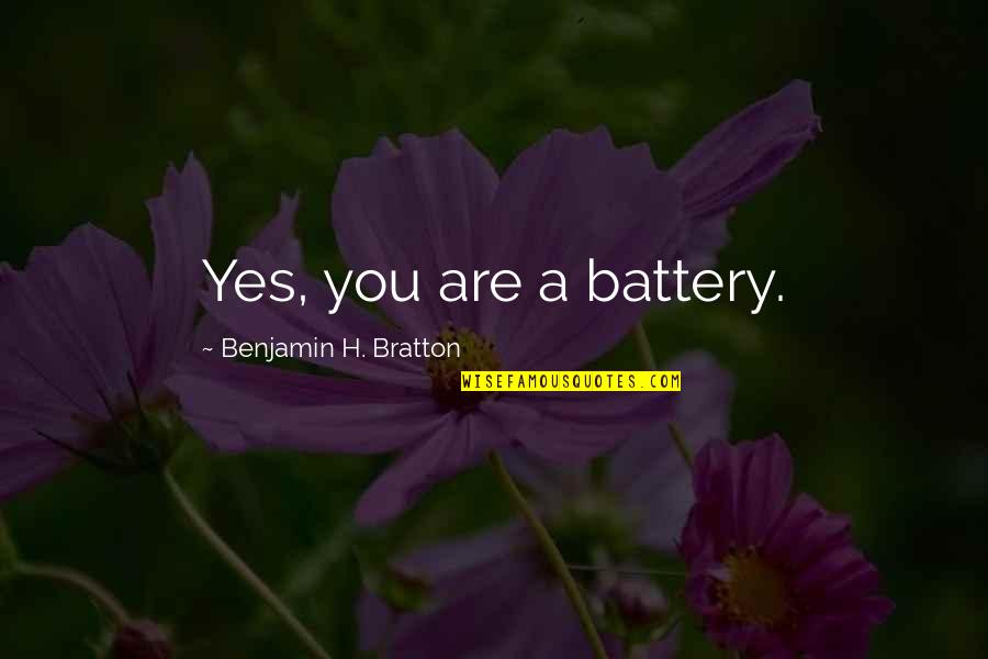 Stathis Psaltis Quotes By Benjamin H. Bratton: Yes, you are a battery. Stathis Psaltis Quotes By Benjamin H. Bratton: Yes, you are a battery.