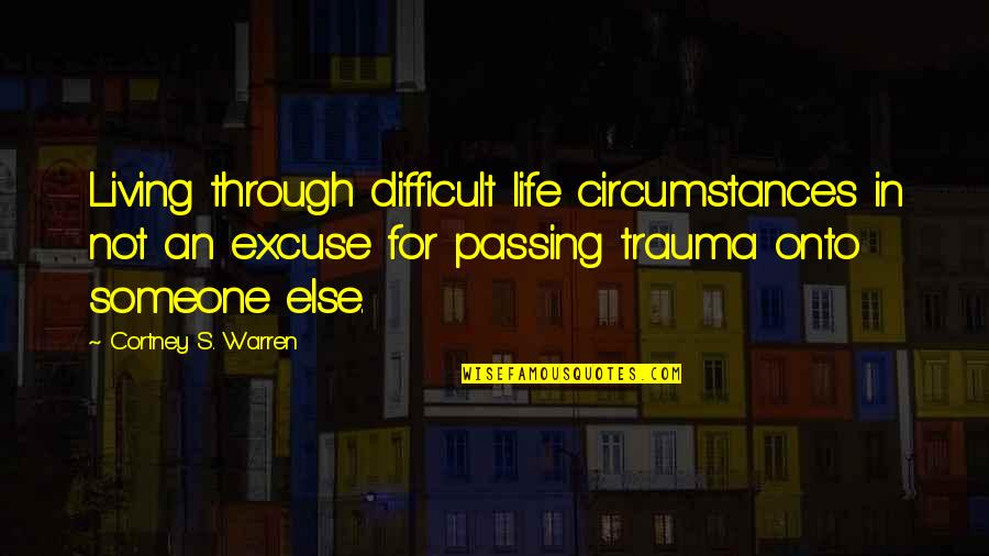 Stathis Psaltis Quotes By Cortney S. Warren: Living through difficult life circumstances in not an Stathis Psaltis Quotes By Cortney S. Warren: Living through difficult life circumstances in not an