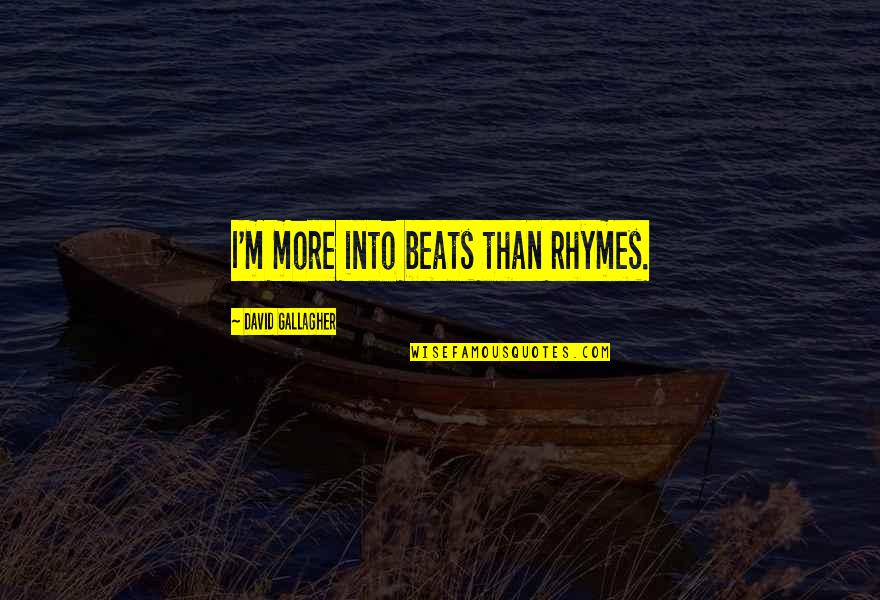Stathis Psaltis Quotes By David Gallagher: I'm more into beats than rhymes. Stathis Psaltis Quotes By David Gallagher: I'm more into beats than rhymes.