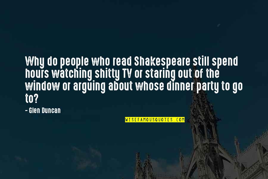 Stathopoulos Brothers Quotes By Glen Duncan: Why do people who read Shakespeare still spend