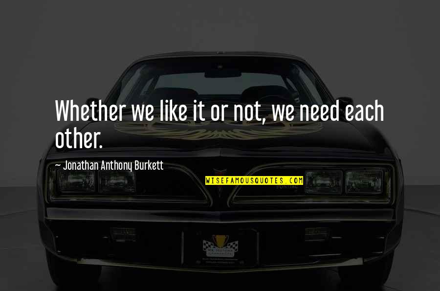 Static Image Quotes By Jonathan Anthony Burkett: Whether we like it or not, we need