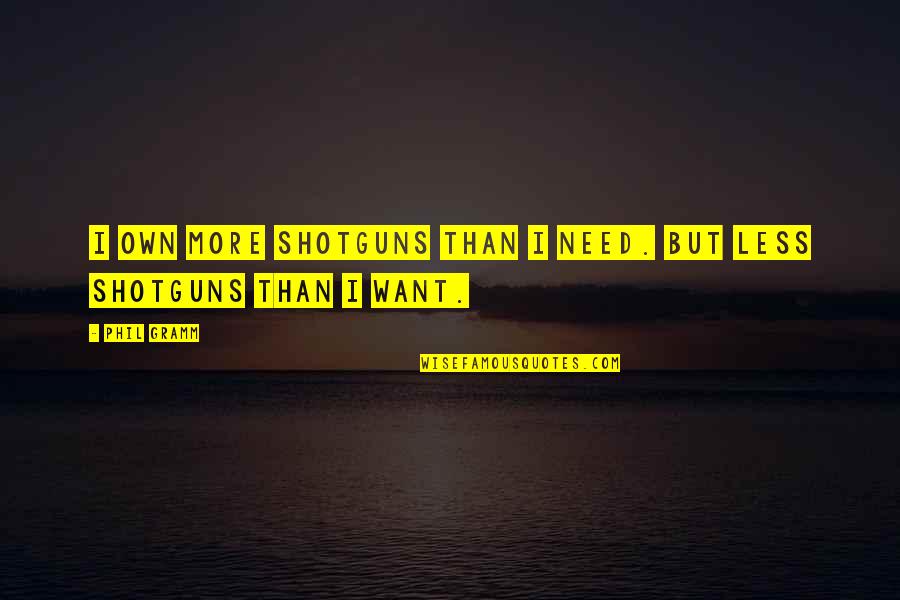 Static Love Quotes By Phil Gramm: I own more shotguns than I need. But