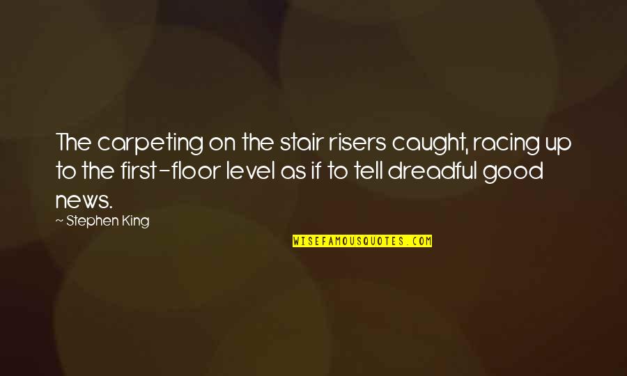 Static Love Quotes By Stephen King: The carpeting on the stair risers caught, racing