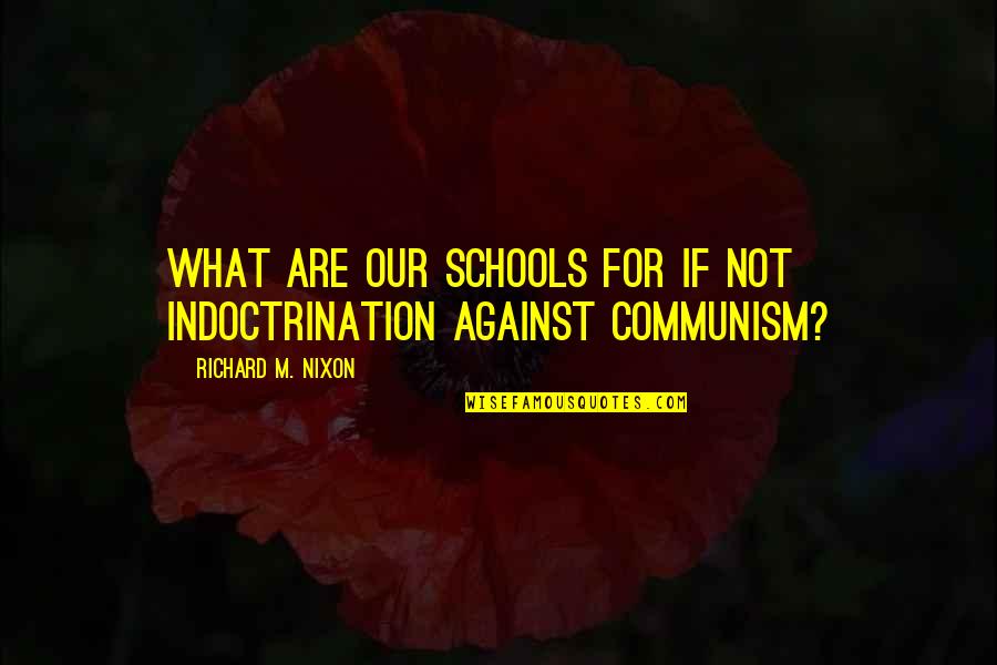 Statically Induced Quotes By Richard M. Nixon: What are our schools for if not indoctrination