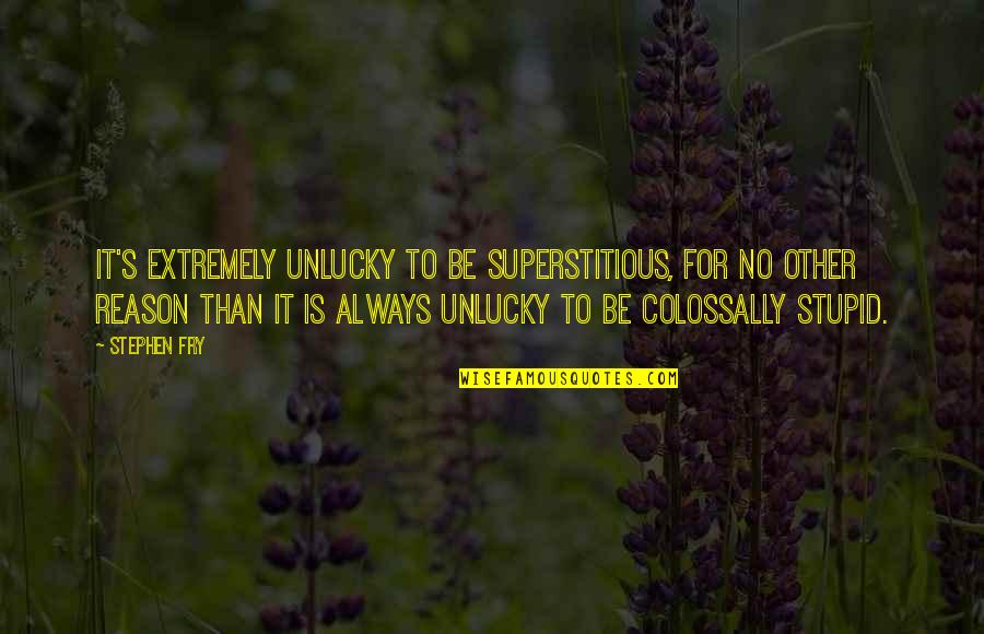 Statically Induced Quotes By Stephen Fry: It's extremely unlucky to be superstitious, for no