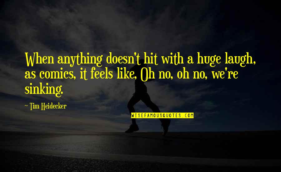 Statics And Mechanics Quotes By Tim Heidecker: When anything doesn't hit with a huge laugh,